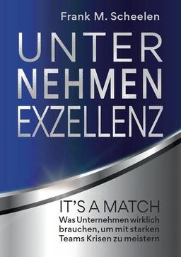 Unternehmen Exzellenz: It´s a Match! - Was Unternehmen wirklich brauchen, um mit starken Teams Krisen zu meistern (BILDUNGSVERLAG by Scheelen)