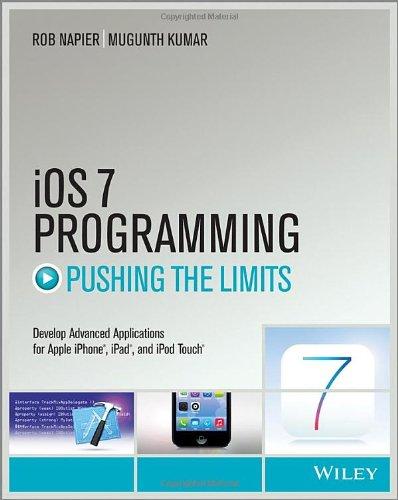 iOS 7 Programming Pushing the Limits: Develop Advance Applications for Apple iPhone, iPad, and iPod Touch