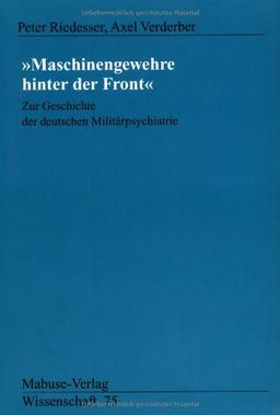 Maschinengewehre hinter der Front - Zur Geschichte der deutschen Militärpsychiatrie