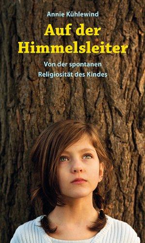 Auf der Himmelsleiter: Von der spontanen Religiösität des Kindes