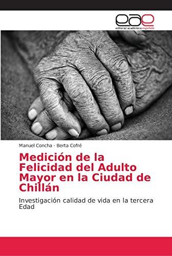 Medición de la Felicidad del Adulto Mayor en la Ciudad de Chillán: Investigación calidad de vida en la tercera Edad