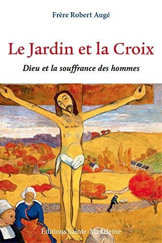 Le jardin et la croix : Dieu et la souffrance des hommes