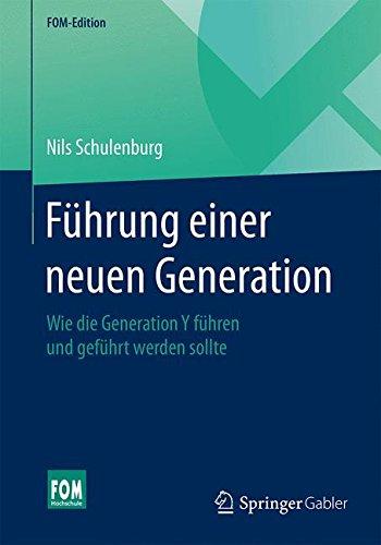 Führung einer neuen Generation: Wie die Generation Y führen und geführt werden sollte (FOM-Edition)