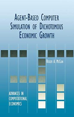 Agent-Based Computer Simulation of Dichotomous Economic Growth (Advances in Computational Economics, 13, Band 13)