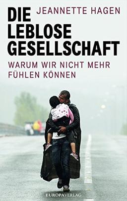 Die leblose Gesellschaft: Warum wir nicht mehr fühlen können