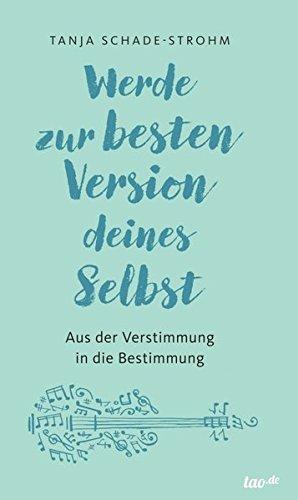 Werde zur besten Version deines Selbst: Aus der Verstimmung in die Bestimmung