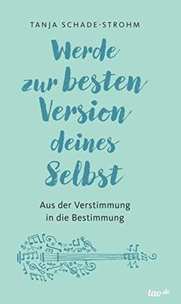 Werde zur besten Version deines Selbst: Aus der Verstimmung in die Bestimmung