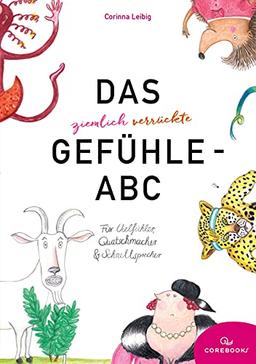 Das ziemlich verrückte Gefühle-ABC: Für Vielfühler, Quatschmacher und Schnellsprecher