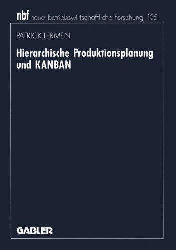 Hierarchische Produktionsplanung und KANBAN (Neue Betriebswirtschaftliche Forschung (nbf)) (German Edition)