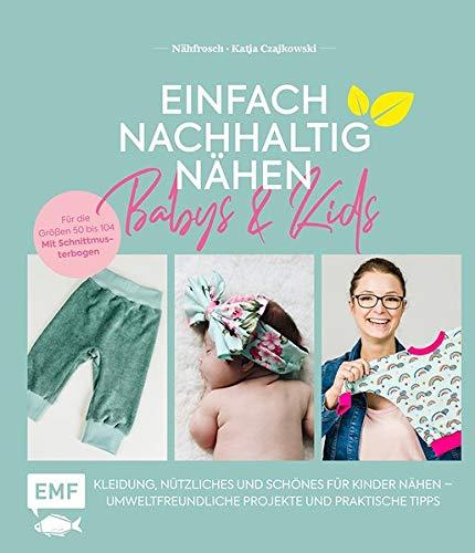 Einfach nachhaltig nähen – Babys & Kids: Kleidung, Nützliches und Schönes für Kinder nähen – Umweltfreundliche Projekte und praktische Tipps – Für die Größen 50 bis 104 – Mit 2 Schnittmusterbogen