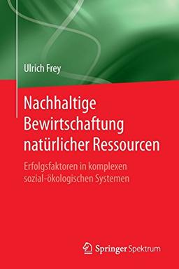 Nachhaltige Bewirtschaftung natürlicher Ressourcen: Erfolgsfaktoren in komplexen sozial-ökologischen Systemen