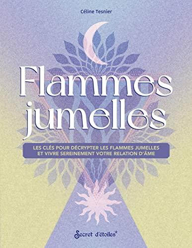 Flammes jumelles : les clés pour décrypter les flammes jumelles et vivre sereinement votre relation d'âme