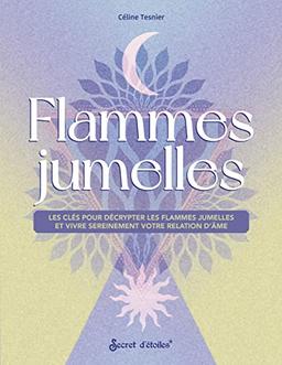 Flammes jumelles : les clés pour décrypter les flammes jumelles et vivre sereinement votre relation d'âme