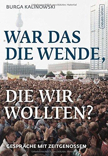 War das die Wende, die wir wollten? Gespräche mit Zeitgenossen