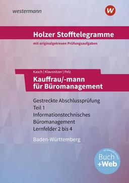 Holzer Stofftelegramme Baden-Württemberg – Kauffrau/-mann für Büromanagement: Gestreckte Abschlussprüfung Teil 1 Informationstechnisches Büromanagement Lernfelder 2 bis 4 Aufgabenband