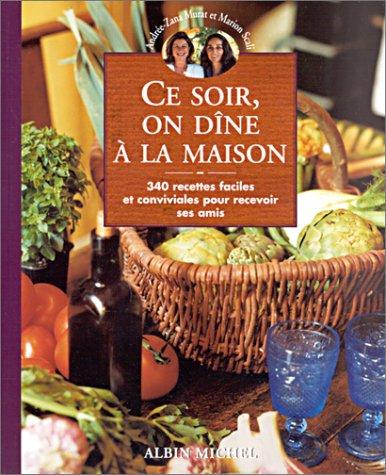 Ce soir, on dîne à la maison : 340 recettes faciles et conviviales pour recevoir ses amis