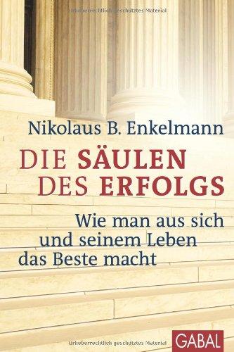 Die Säulen des Erfolgs: Wie man aus sich und seinem Leben das Beste macht