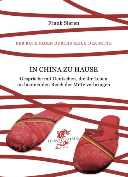 In China zu Hause: Gespräche mit Deutschen, die ihr Leben im boomenden Reich der Mitte verbringen (Der Rote Faden durchs Reich der Mitte)