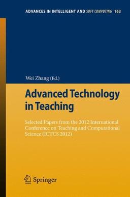 Advanced Technology in Teaching: Selected papers from the 2012 International Conference on Teaching and Computational Science (ICTCS 2012) (Advances in Intelligent and Soft Computing)