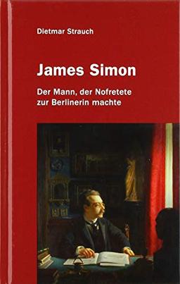 James Simon: Der Mann, der Nofretete zur Berlinerin machte