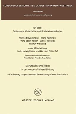 Berufswahlunterricht in der vorberuflichen Bildung: Ein Beitrag zur praxisnahen Entwicklung offener Curricula (Forschungsberichte des Landes Nordrhein-Westfalen (2880), Band 2880)