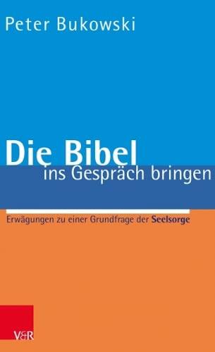 Die Bibel ins Gespräch bringen: Erwägungen zu einer Grundfrage der Seelsorge