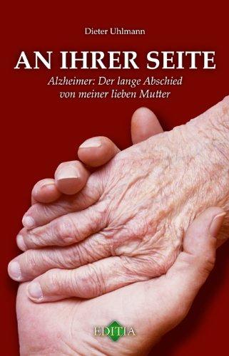 An ihrer Seite: Alzheimer - Der lange Abschied von meiner lieben Mutter