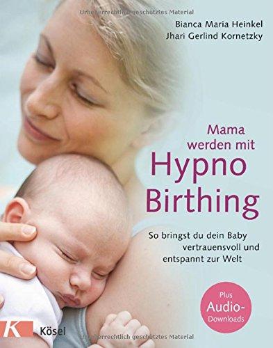 Mama werden mit Hypnobirthing: So bringst du dein Baby vertrauensvoll und entspannt zur Welt. Mit Audio-Downloads