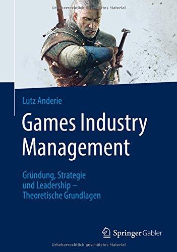 Games Industry Management: Gründung, Strategie und Leadership - Theoretische Grundlagen