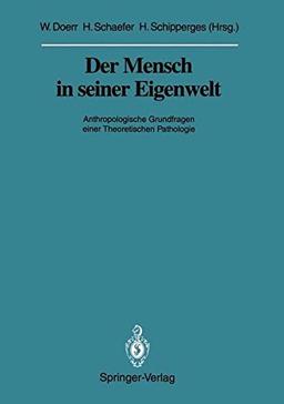 Der Mensch in seiner Eigenwelt: Anthropologische Grundfragen einer Theoretischen Pathologie (Veröffentlichungen aus der Forschungsstelle für . . . ... der Heidelberger Akademie der Wissenschaften)