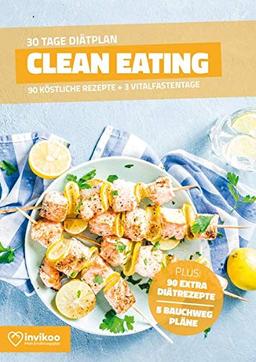 Clean Eating Diätplan - Ernährungsplan zum Abnehmen für 30 Tage: Bonus: E-Book mit 90 weiteren Rezepten: Vegetarisch, Vegan, Low Carb, Low Fat oder High Protein. (Invikoo: Kochbuch)