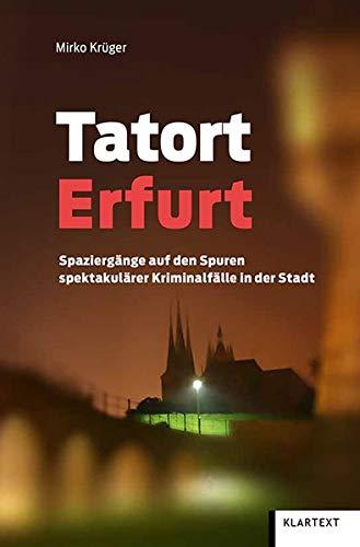 Tatort Erfurt: Spaziergänge auf den Spuren spektakulärer Kriminalfälle in der Stadt