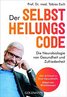 Der Selbstheilungscode: Die Neurobiologie von Gesundheit und Zufriedenheit - "Der Schlüssel zu Ihrer Gesundheit!" Dr. med Eckart von Hirschhausen