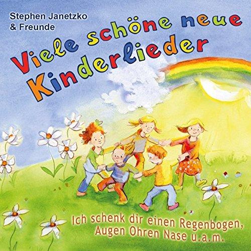 Viele schöne neue Kinderlieder - Ich schenk dir einen Regenbogen, Augen Ohren Nase u.a.m.: 20 kunterbunte Lieder für Kinder von ca. 3 bis 9 Jahren