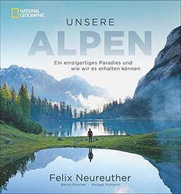 Bildband: Unsere Alpen. Ein einzigartiges Paradies und wie wir es erhalten können. Mit Skirennläufer Felix Neureuther in den Bergen wandern. Ein Outdoor-Bildband und Weckruf für gelebten Naturschutz.