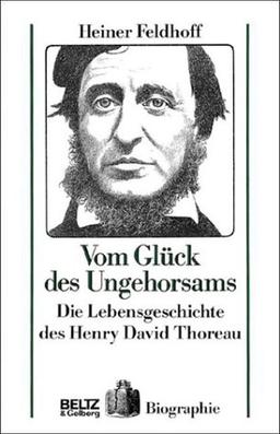 Vom Glück des Ungehorsams. Die Lebensgeschichte des Henry David Thoreau