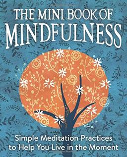 The Mini Book of Mindfulness: Simple Meditation Practices to Help You Live in the Moment