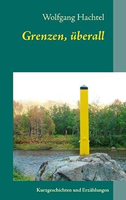 Grenzen, überall: Kurzgeschichten und Erzählungen