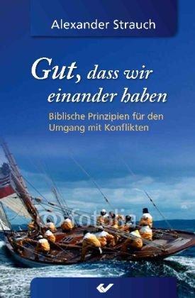 Gut, dass wir einander haben: Biblische Prinzipien für den Umgang mit Konflikten