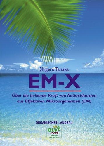 EM-X. Über die heilende Kraft von Antioxidanzien aus Effektiven Mikroorganismen