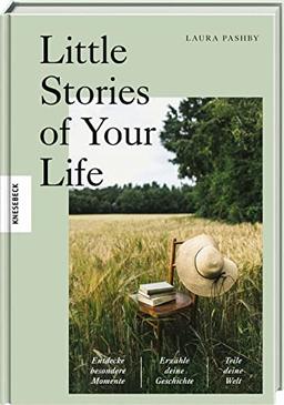 Little Stories of Your Life: Entdecke besondere Momente, erzähle deine Geschichte, teile deine Welt. Storytelling und Fotografie