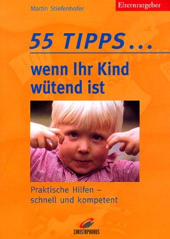 55 Tipps . . . wenn Ihr Kind wütend ist