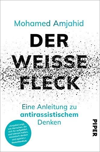 Der weiße Fleck: Eine Anleitung zu antirassistischem Denken