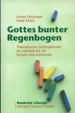 Gottes bunter Regenbogen: Thematische Gottesdienste im Jahreskreis für Schule und Gemeinde