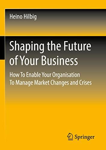 Shaping the Future of Your Business: How To Enable Your Organisation To Manage Market Changes and Crises