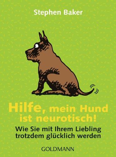 Hilfe, mein Hund ist neurotisch!: Wie Sie mit Ihrem Liebling trotzdem glücklich werden