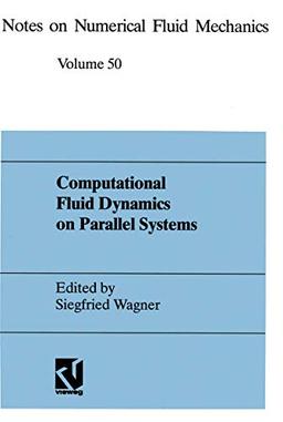 Computational Fluid Dynamics on Parallel Systems: Proceedings of a CNRS-DFG Symposium in Stuttgart, December 9 and 10, 1993 (Notes on Numerical Fluid ... and Multidisciplinary Design, 50, Band 50)