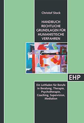 Psychotherapie, Beratung und Supervision in humanistischen Verfahren: Ein rechtlicher Leitfaden (EHP - Edition Humanistische Psychologie)