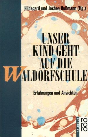 Unser Kind geht auf die Waldorfschule. Erfahrungen und Ansichten. ( sachbuch).