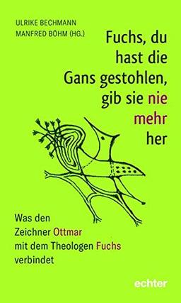 Fuchs, du hast die Gans gestohlen, gib sie nie mehr her: Was den Zeichner Ottmar mit dem Theologen Fuchs verbindet